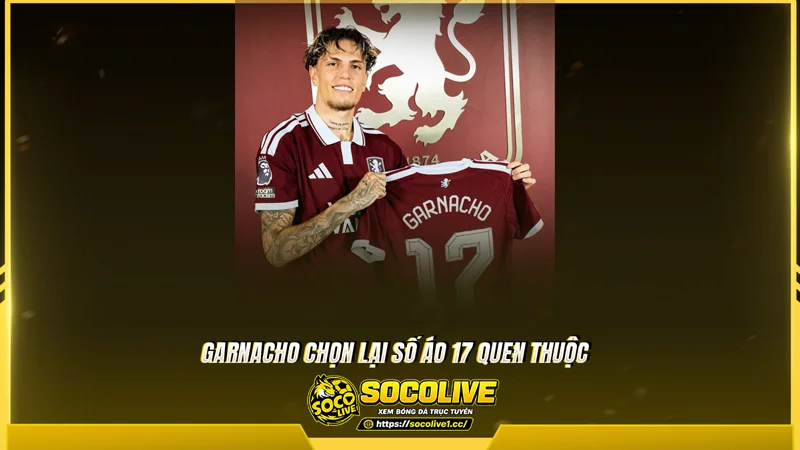 Garnacho chọn lại số áo 17 quen thuộc