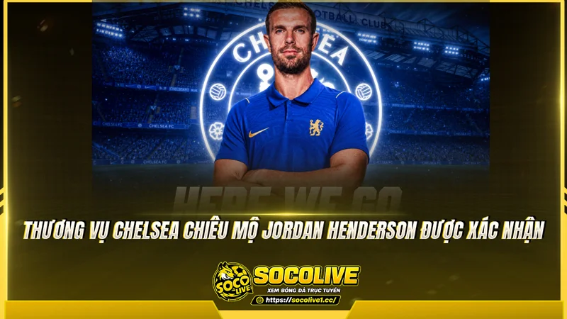 Thương vụ chelsea chiêu mộ Jordan Henderson được xác nhận Thương vụ chelsea chiêu mộ Jordan Henderson được xác nhận