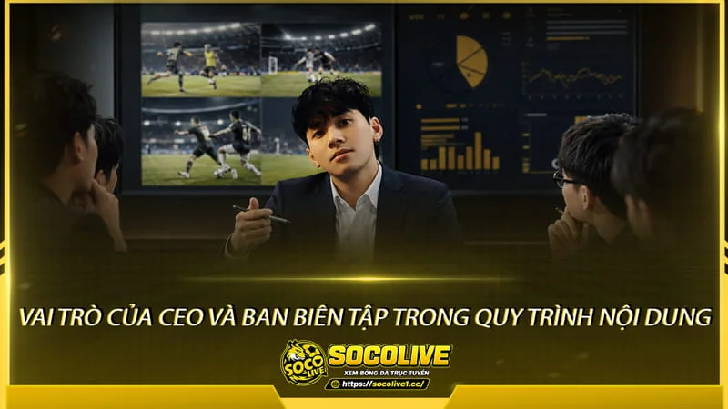 Vai trò của CEO và Ban biên tập trong quy trình nội dung của Socolive TV Vai trò của CEO và Ban biên tập trong quy trình nội dung của Socolive TV