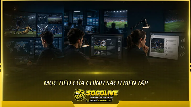 Mục tiêu của chính sách biên tập tại Socolive Mục tiêu của chính sách biên tập tại Socolive