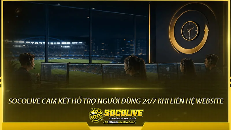 Socolive TV cam kết hỗ trợ người dùng 24/7 khi liên hệ website Socolive TV cam kết hỗ trợ người dùng 24/7 khi liên hệ website