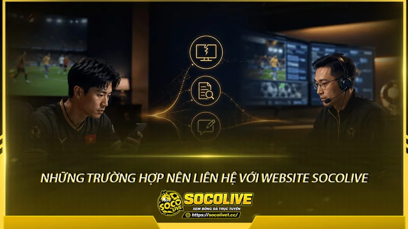 Những trường hợp nên liên hệ với website Socolive Những trường hợp nên liên hệ với website Socolive
