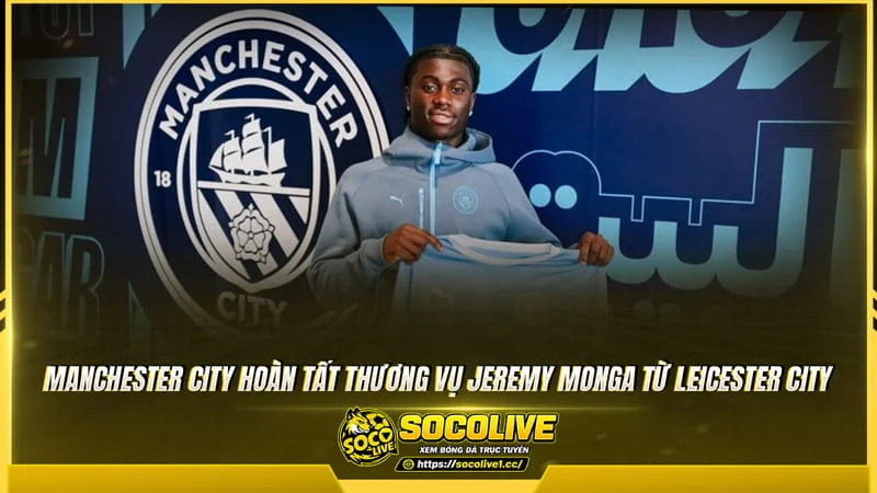 Manchester City hoàn tất thương vụ Jeremy Monga từ Leicester City Manchester City hoàn tất thương vụ Jeremy Monga từ Leicester City