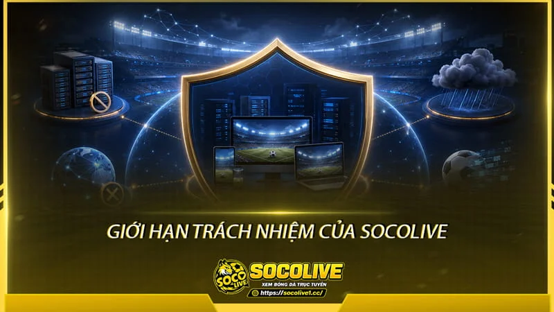 Giới hạn trách nhiệm của Website Socolivetv Giới hạn trách nhiệm của Website Socolivetv