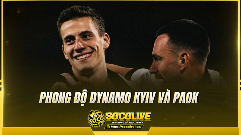 Phong độ Dynamo Kyiv và PAOK được các chuyên gia Socolive tổng hợp