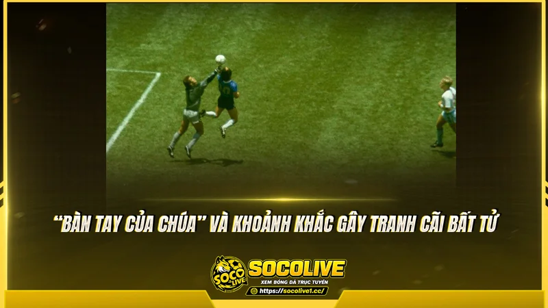 “Bàn tay của Chúa” và khoảnh khắc gây tranh cãi bất tử “Bàn tay của Chúa” và khoảnh khắc gây tranh cãi bất tử