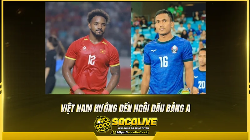 Việt Nam hướng đến ngôi đầu bảng A Việt Nam hướng đến ngôi đầu bảng A