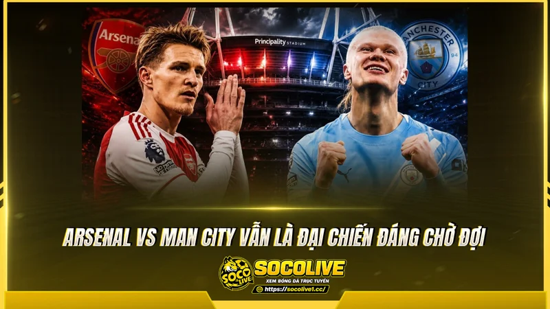 Arsenal vs Man City vẫn là đại chiến đáng chờ đợi Arsenal vs Man City vẫn là đại chiến đáng chờ đợi