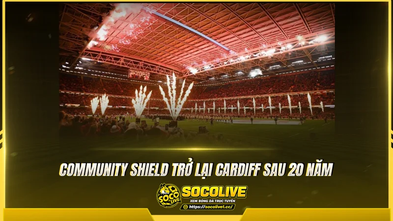 Community Shield trở lại Cardiff sau 20 năm Community Shield trở lại Cardiff sau 20 năm