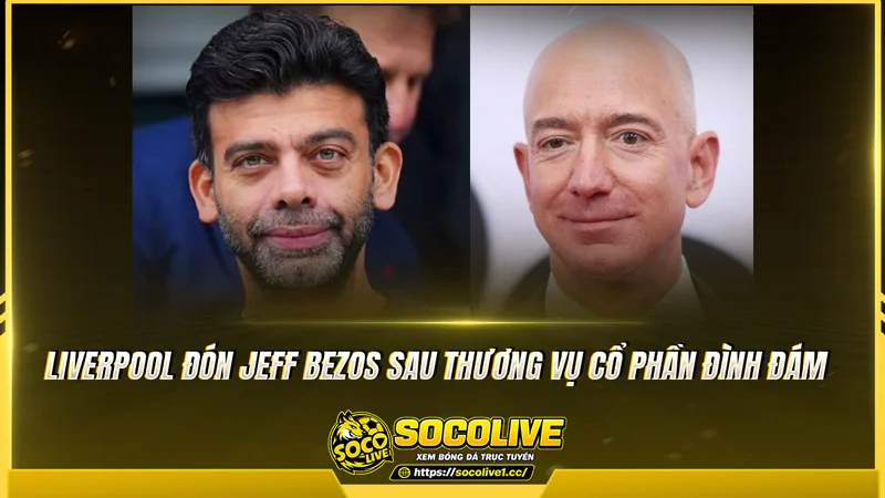 Liverpool đón Jeff Bezos sau thương vụ cổ phần đình đám Liverpool đón Jeff Bezos sau thương vụ cổ phần đình đám