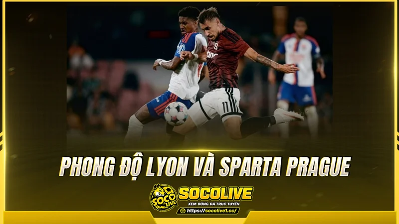 Phong độ Lyon và Sparta Prague được Socolive TV tổng hợp