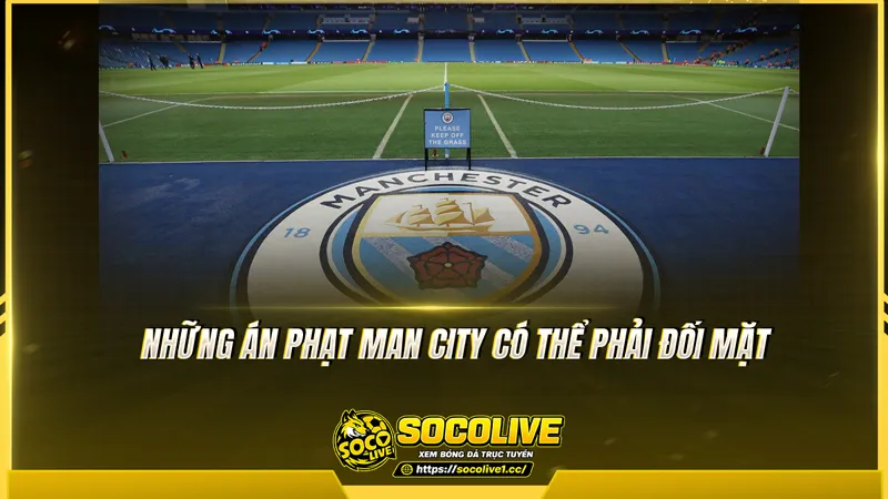 Những án phạt Man City có thể phải đối mặt