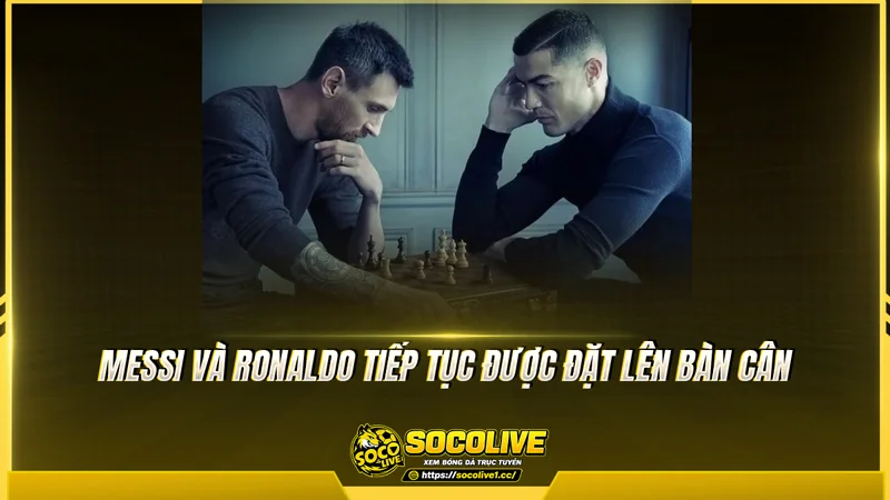 Messi và Ronaldo tiếp tục được đặt lên bàn cân Messi và Ronaldo tiếp tục được đặt lên bàn cân