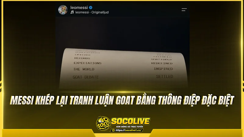Messi khép lại tranh luận GOAT bằng thông điệp đặc biệt Messi khép lại tranh luận GOAT bằng thông điệp đặc biệt