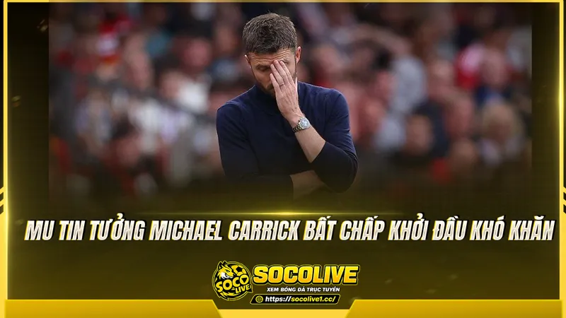 MU tin tưởng Michael Carrick bất chấp khởi đầu khó khăn MU tin tưởng Michael Carrick bất chấp khởi đầu khó khăn