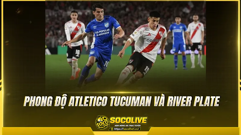 Phong độ Atletico Tucuman và River Plate được Socolive TV tổng hợp Phong độ Atletico Tucuman và River Plate được Socolive TV tổng hợp