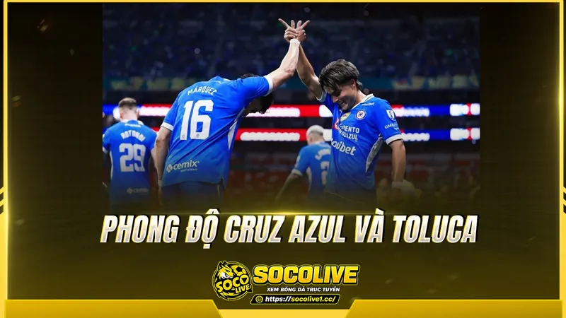 Phong độ Cruz Azul và Toluca được Socolive TV tổng hợp Phong độ Cruz Azul và Toluca được Socolive TV tổng hợp