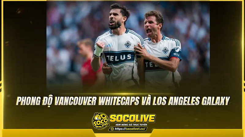 Phong độ Vancouver Whitecaps và Los Angeles Galaxy được Socolive TV tổng hợp Phong độ Vancouver Whitecaps và Los Angeles Galaxy được Socolive TV tổng hợp